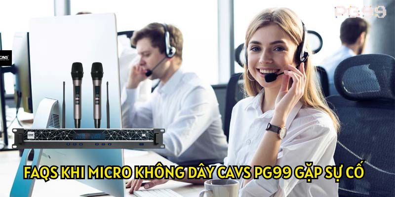 Câu hỏi thường gặp khi sử dụng Micro không dây CAVS