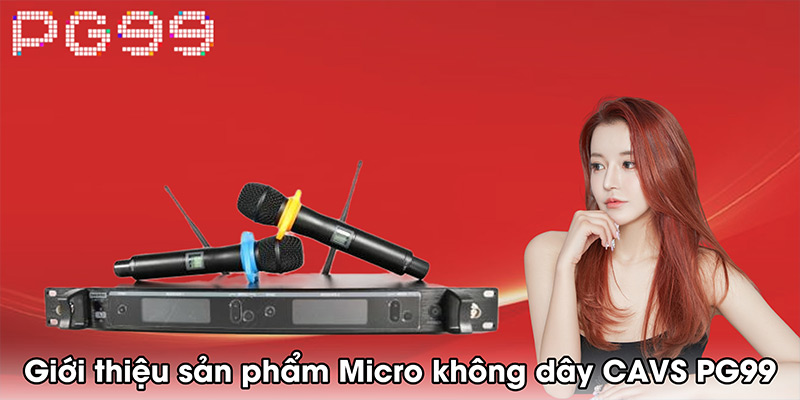 Giới thiệu sản phẩm Micro không dây CAVS PG99