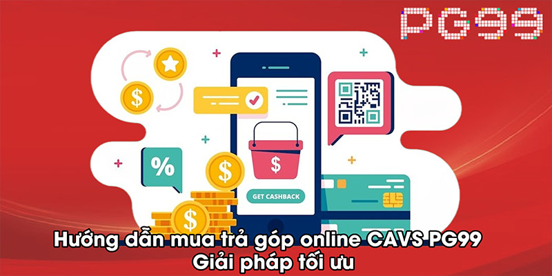Hướng dẫn mua trả góp online CAVS PG99 – Giải pháp tối ưu