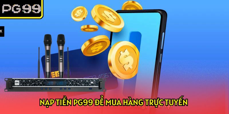 Nạp tiền PG99 để mua hàng trực tuyến