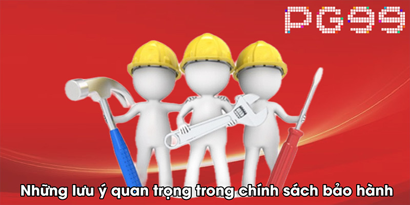 Những lưu ý quan trọng trong chính sách bảo hành