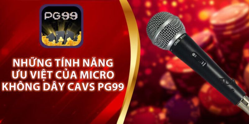 Ưu điểm vượt trội của Micro không dây CAVS PG99