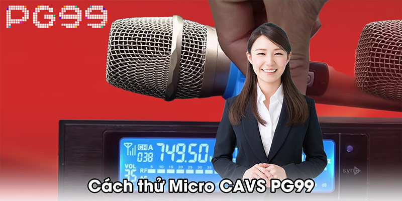 cách thử micro CAVS PG99